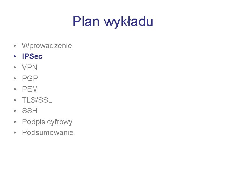 Plan wykładu • • • Wprowadzenie IPSec VPN PGP PEM TLS/SSL SSH Podpis cyfrowy