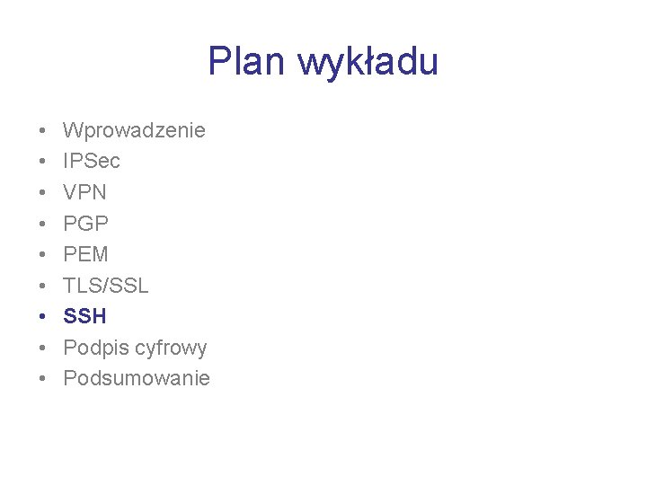 Plan wykładu • • • Wprowadzenie IPSec VPN PGP PEM TLS/SSL SSH Podpis cyfrowy