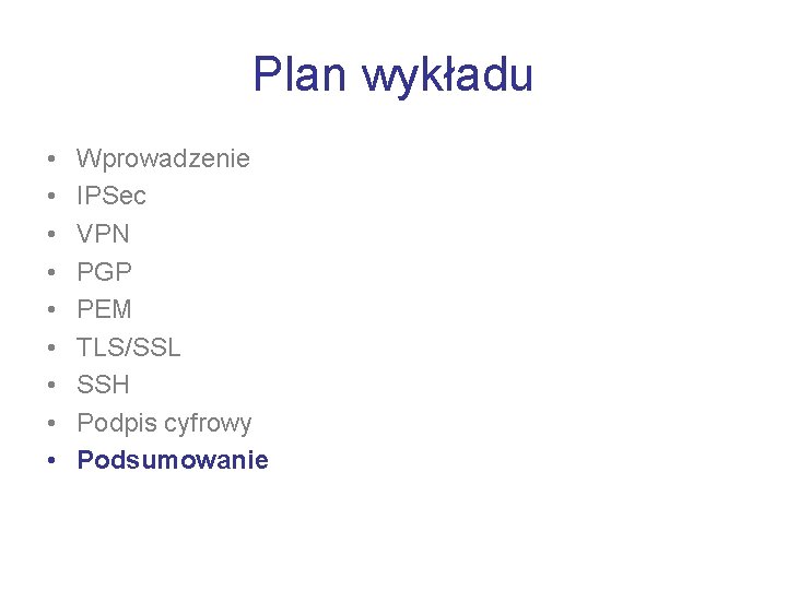 Plan wykładu • • • Wprowadzenie IPSec VPN PGP PEM TLS/SSL SSH Podpis cyfrowy