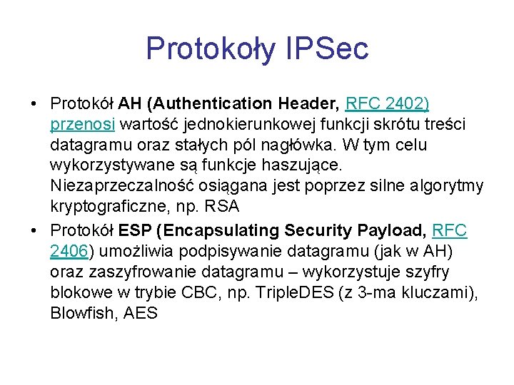 Protokoły IPSec • Protokół AH (Authentication Header, RFC 2402) przenosi wartość jednokierunkowej funkcji skrótu