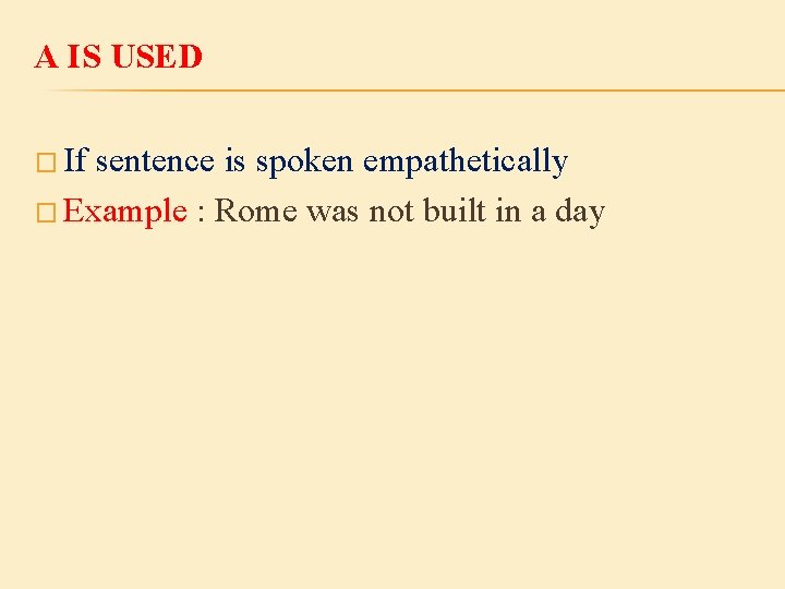 A IS USED � If sentence is spoken empathetically � Example : Rome was