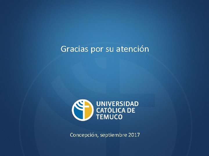 Gracias por su atención Concepción, septiembre 2017 