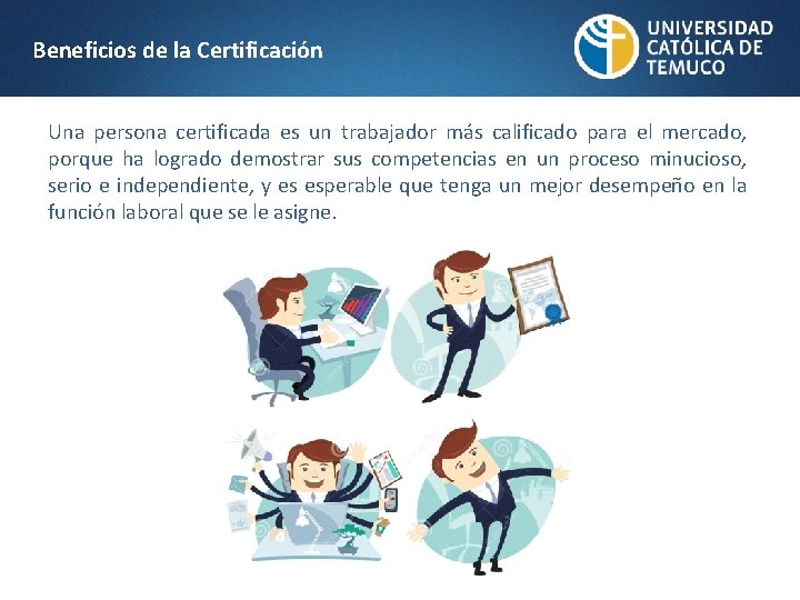 Beneficios de la Certificación Una persona certificada es un trabajador más calificado para el