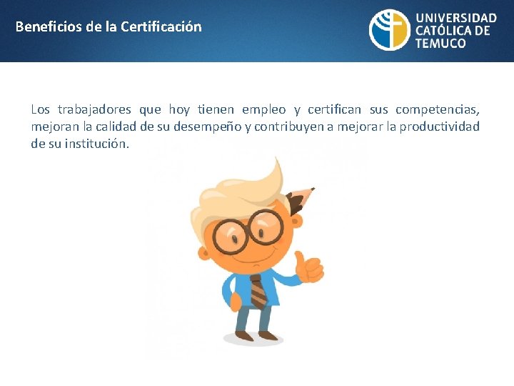 Beneficios de la Certificación Los trabajadores que hoy tienen empleo y certifican sus competencias,