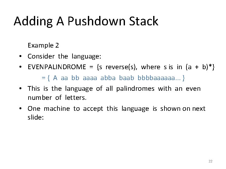 Adding A Pushdown Stack • • Example 2 Consider the language: EVENPALINDROME = {s