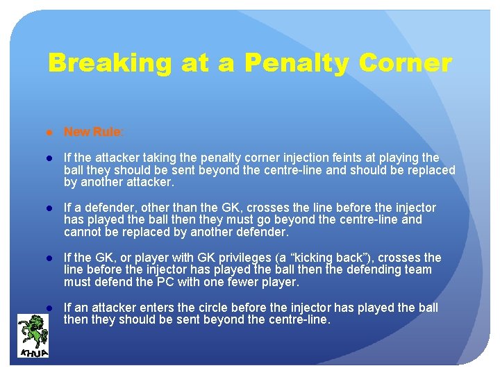 Breaking at a Penalty Corner ● New Rule: ● If the attacker taking the