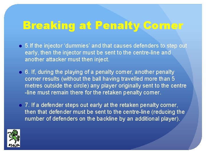 Breaking at Penalty Corner ● 5. If the injector ‘dummies’ and that causes defenders