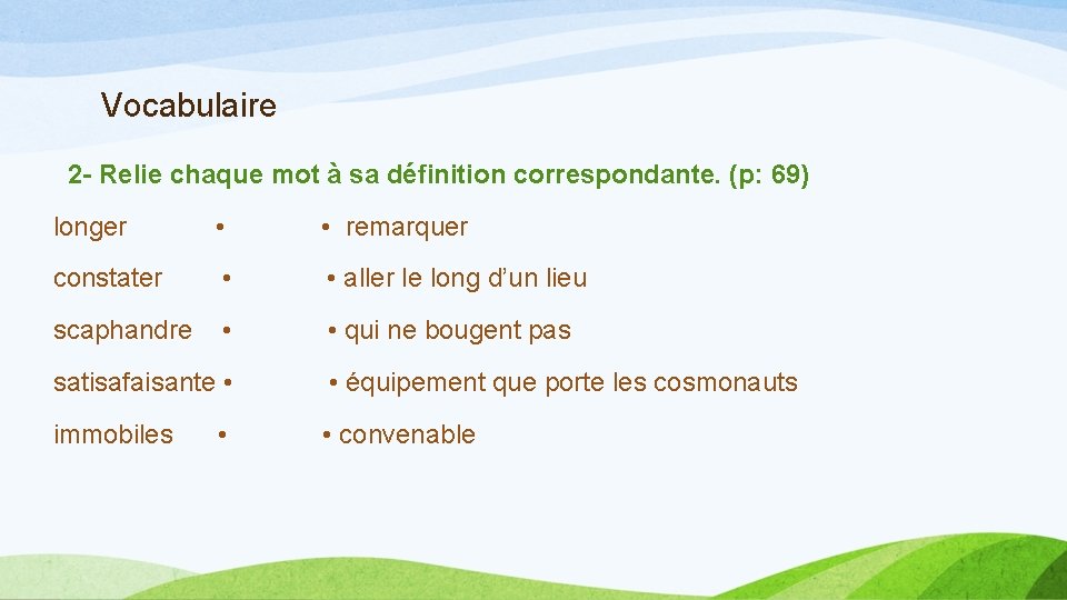 Vocabulaire 2 - Relie chaque mot à sa définition correspondante. (p: 69) longer •