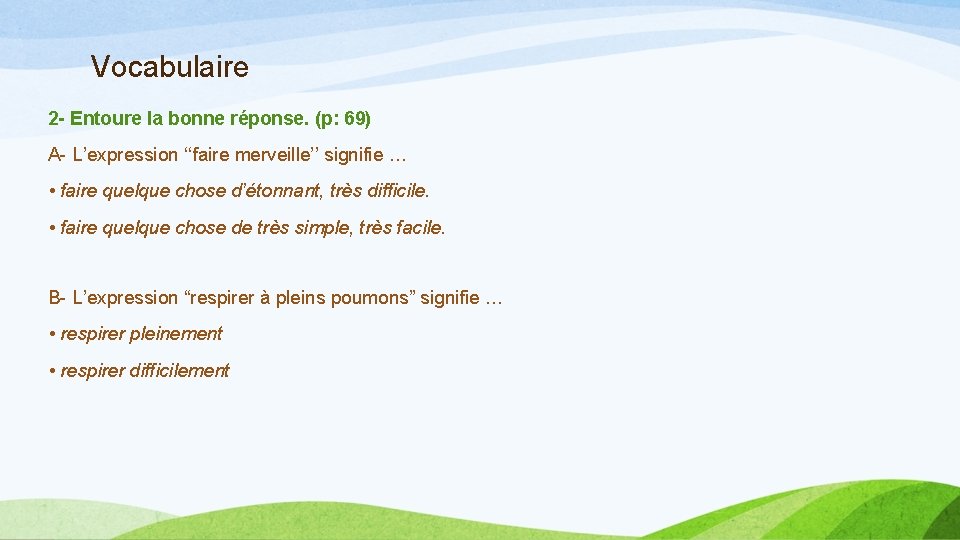 Vocabulaire 2 - Entoure la bonne réponse. (p: 69) A- L’expression ‘‘faire merveille’’ signifie