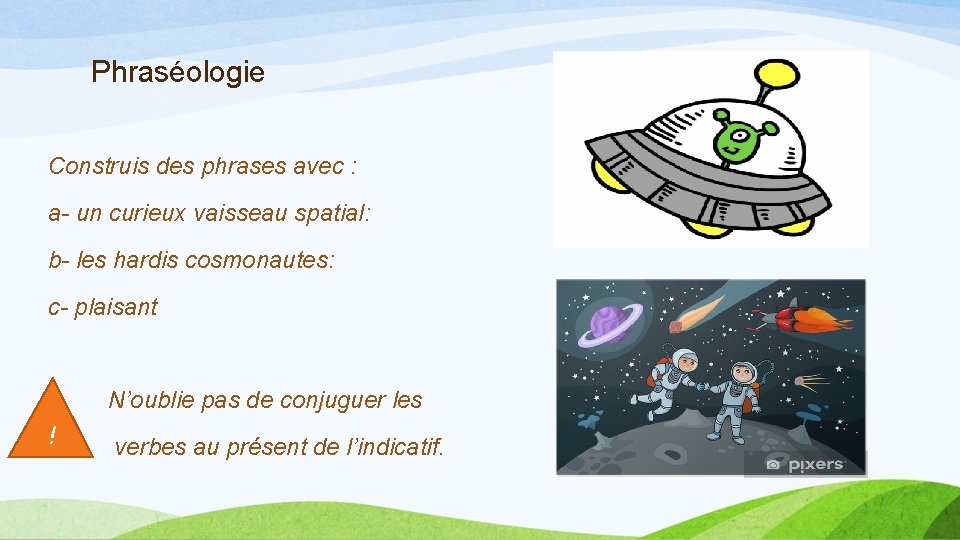 Phraséologie Construis des phrases avec : a- un curieux vaisseau spatial: b- les hardis