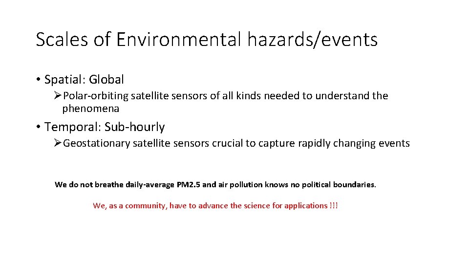 Scales of Environmental hazards/events • Spatial: Global ØPolar-orbiting satellite sensors of all kinds needed