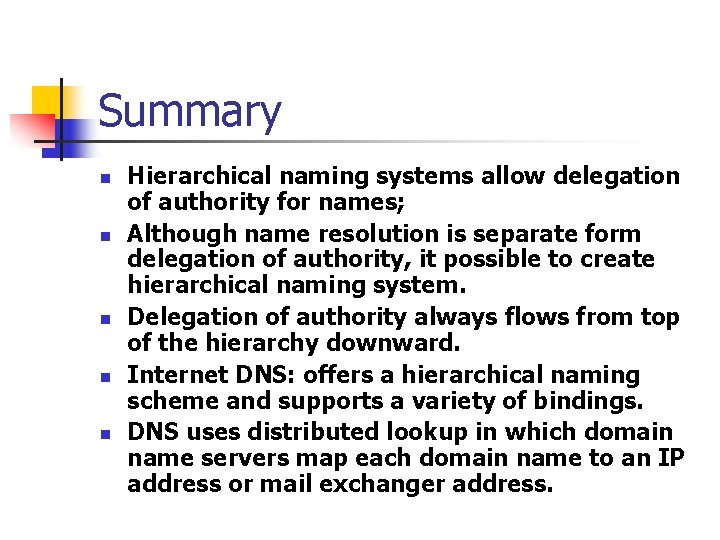 Summary n n n Hierarchical naming systems allow delegation of authority for names; Although