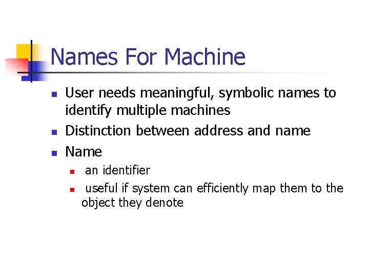 Names For Machine n n n User needs meaningful, symbolic names to identify multiple