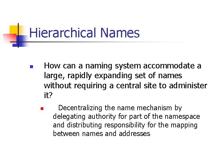 Hierarchical Names How can a naming system accommodate a large, rapidly expanding set of