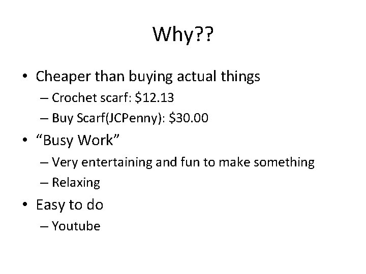 Why? ? • Cheaper than buying actual things – Crochet scarf: $12. 13 –