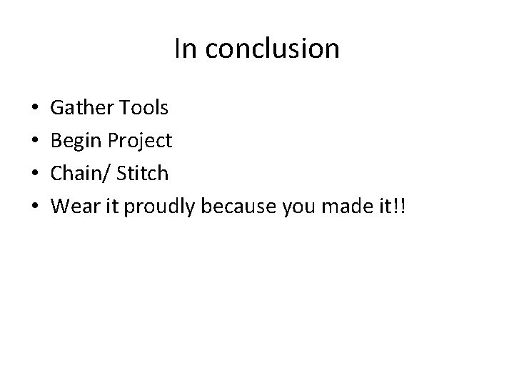 In conclusion • • Gather Tools Begin Project Chain/ Stitch Wear it proudly because