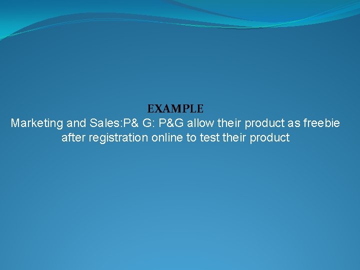 EXAMPLE Marketing and Sales: P& G: P&G allow their product as freebie after registration