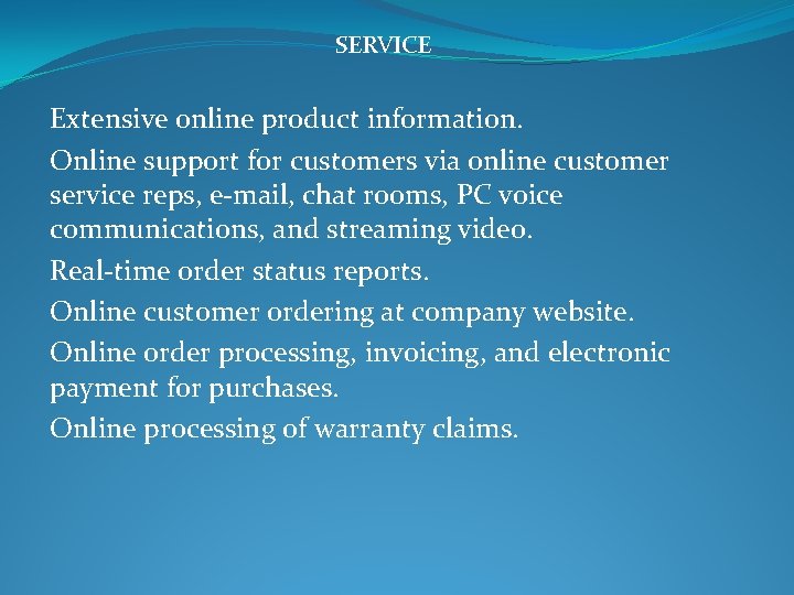 SERVICE Extensive online product information. Online support for customers via online customer service reps,