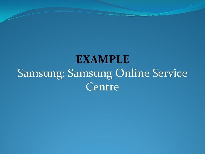 EXAMPLE Samsung: Samsung Online Service Centre 