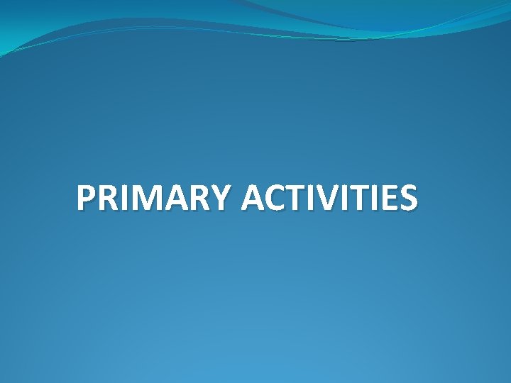 PRIMARY ACTIVITIES 