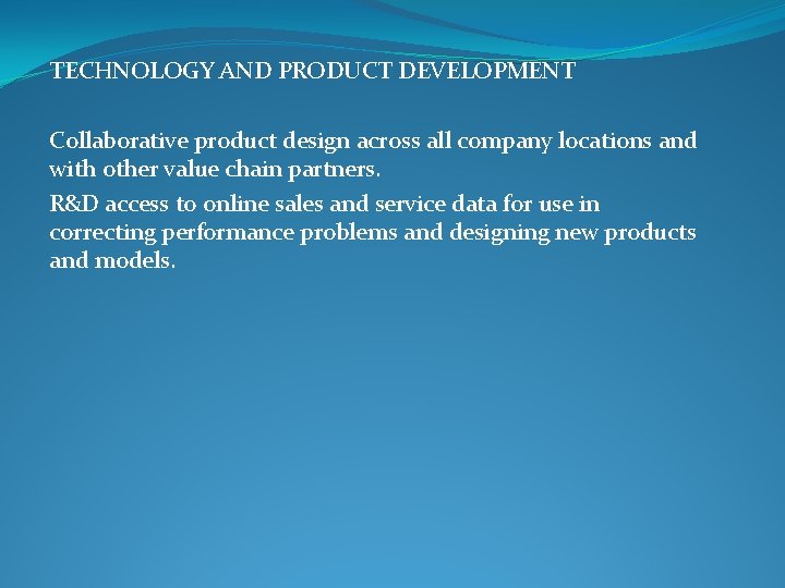TECHNOLOGY AND PRODUCT DEVELOPMENT Collaborative product design across all company locations and with other