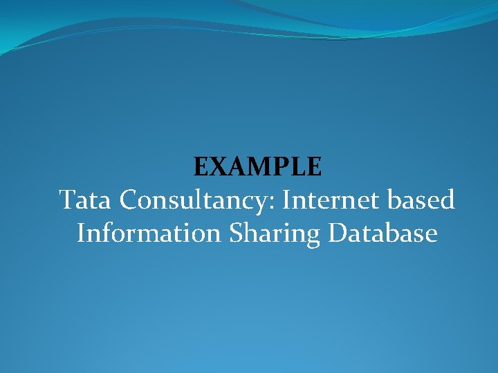 EXAMPLE Tata Consultancy: Internet based Information Sharing Database 