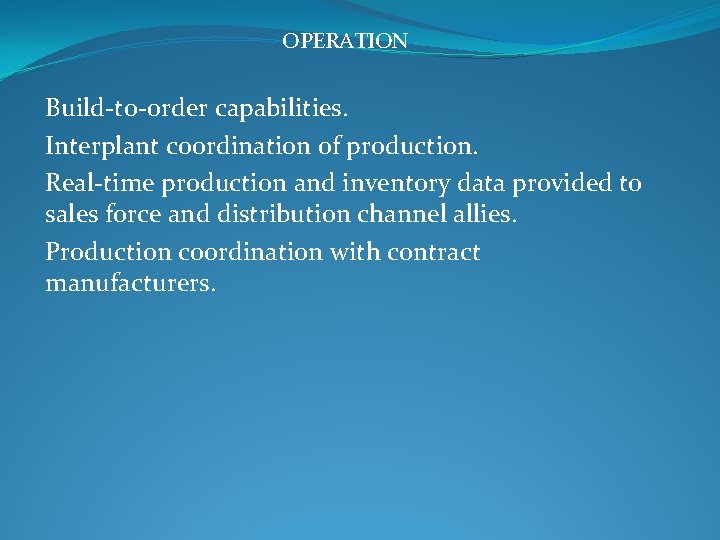 OPERATION Build-to-order capabilities. Interplant coordination of production. Real-time production and inventory data provided to