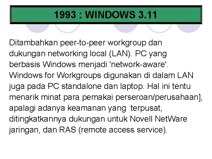 1993 : WINDOWS 3. 11 Ditambahkan peer-to-peer workgroup dan dukungan networking local (LAN). PC