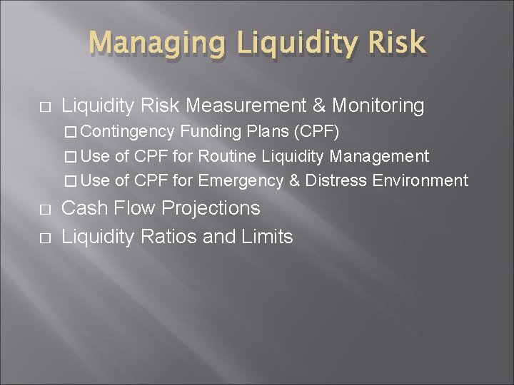 Managing Liquidity Risk � Liquidity Risk Measurement & Monitoring � Contingency Funding Plans (CPF)