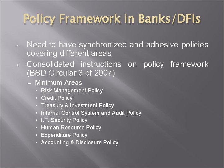 Policy Framework in Banks/DFIs • • Need to have synchronized and adhesive policies covering