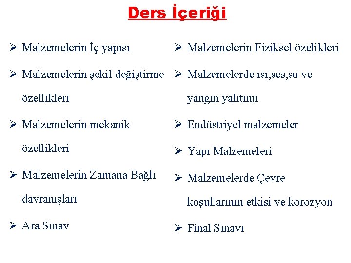 Ders İçeriği Ø Malzemelerin İç yapısı Ø Malzemelerin Fiziksel özelikleri Ø Malzemelerin şekil değiştirme