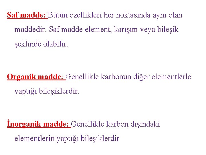 Saf madde: Bütün özellikleri her noktasında aynı olan maddedir. Saf madde element, karışım veya