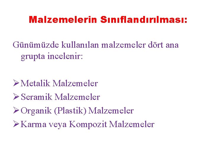 Malzemelerin Sınıflandırılması: Günümüzde kullanılan malzemeler dört ana grupta incelenir: Ø Metalik Malzemeler Ø Seramik