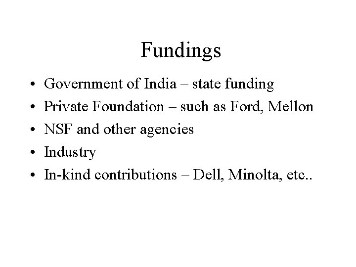 Fundings • • • Government of India – state funding Private Foundation – such