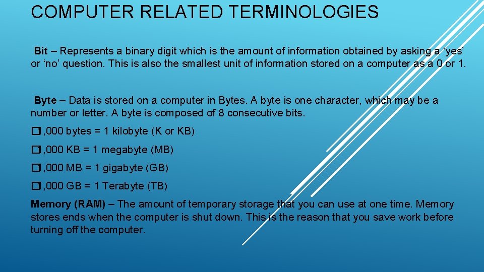 COMPUTER RELATED TERMINOLOGIES Bit – Represents a binary digit which is the amount of COMPUTER RELATED TERMINOLOGIES Bit – Represents a binary digit which is the amount of
