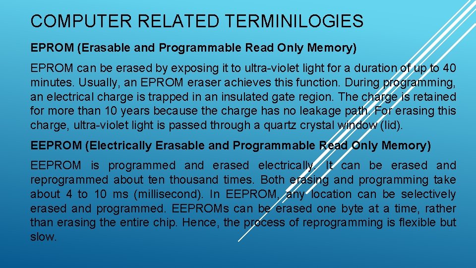 COMPUTER RELATED TERMINILOGIES EPROM (Erasable and Programmable Read Only Memory) EPROM can be erased COMPUTER RELATED TERMINILOGIES EPROM (Erasable and Programmable Read Only Memory) EPROM can be erased