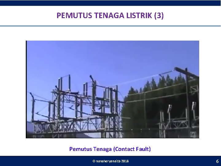 . PEMUTUS TENAGA LISTRIK (3) Pemutus Tenaga (Contact Fault) © nanaheryanaitb 2018 6 