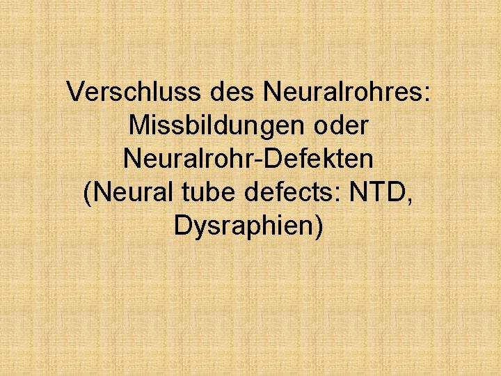 Verschluss des Neuralrohres: Missbildungen oder Neuralrohr-Defekten (Neural tube defects: NTD, Dysraphien) 