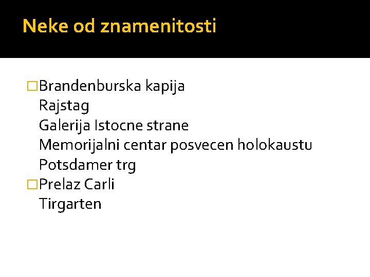 Neke od znamenitosti �Brandenburska kapija Rajstag Galerija Istocne strane Memorijalni centar posvecen holokaustu Potsdamer