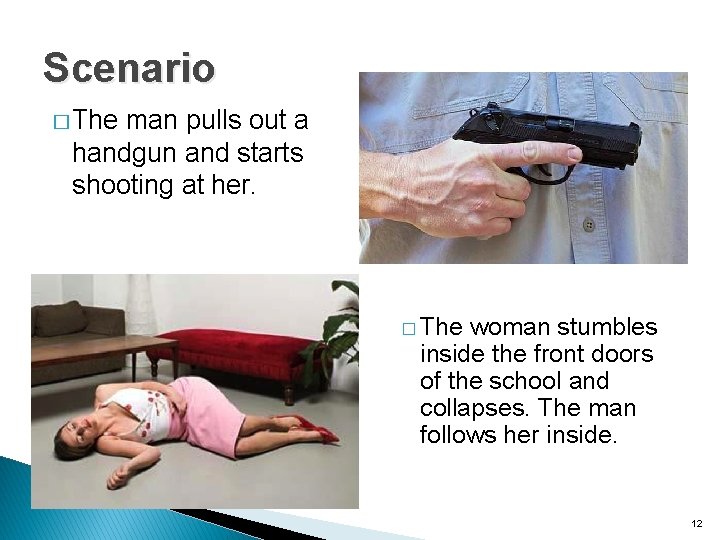 Scenario � The man pulls out a handgun and starts shooting at her. �