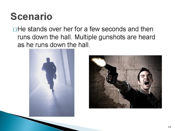 Scenario � He stands over her for a few seconds and then runs down