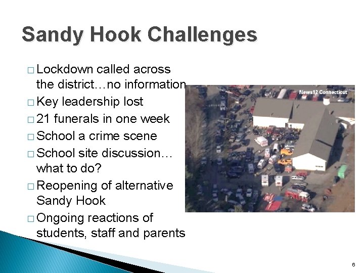 Sandy Hook Challenges � Lockdown called across the district…no information � Key leadership lost