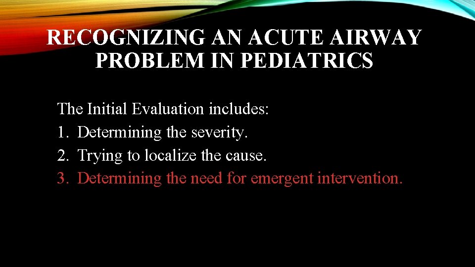 RECOGNIZING AN ACUTE AIRWAY PROBLEM IN PEDIATRICS The Initial Evaluation includes: 1. Determining the