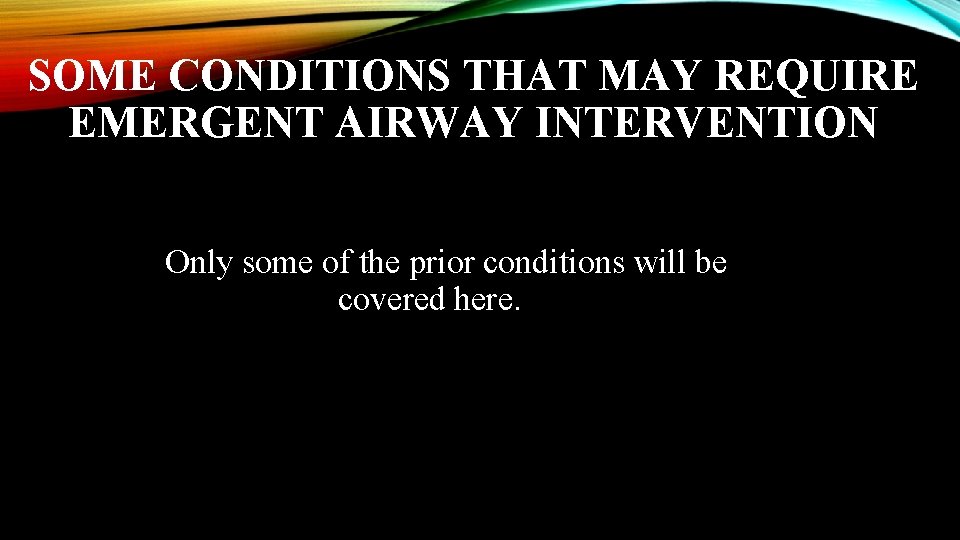 SOME CONDITIONS THAT MAY REQUIRE EMERGENT AIRWAY INTERVENTION Only some of the prior conditions