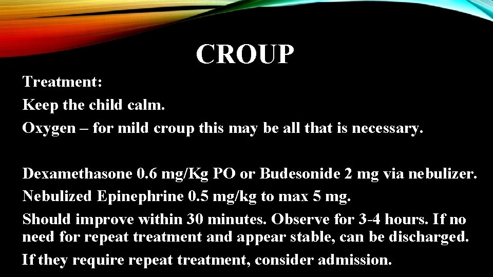 CROUP Treatment: Keep the child calm. Oxygen – for mild croup this may be