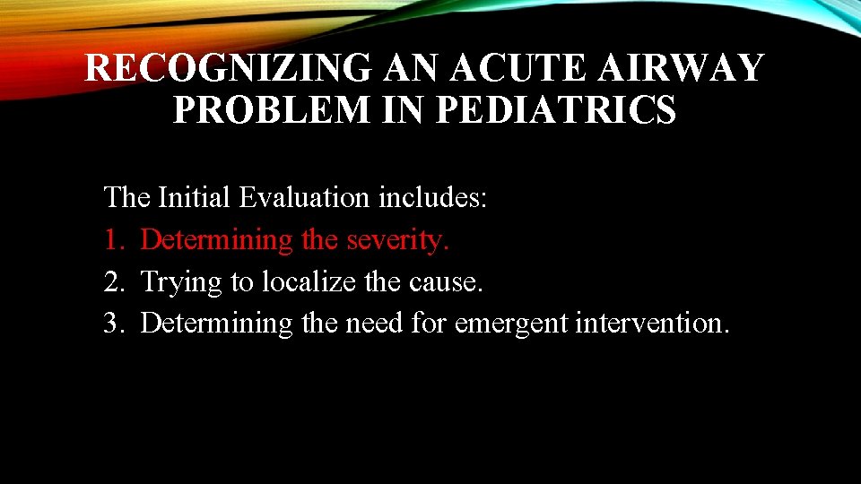 RECOGNIZING AN ACUTE AIRWAY PROBLEM IN PEDIATRICS The Initial Evaluation includes: 1. Determining the