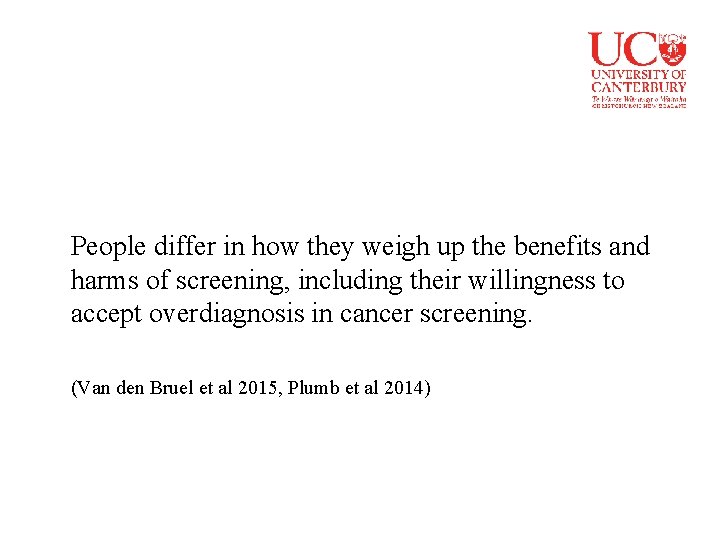 People differ in how they weigh up the benefits and harms of screening, including