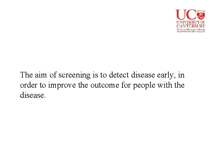 The aim of screening is to detect disease early, in order to improve the
