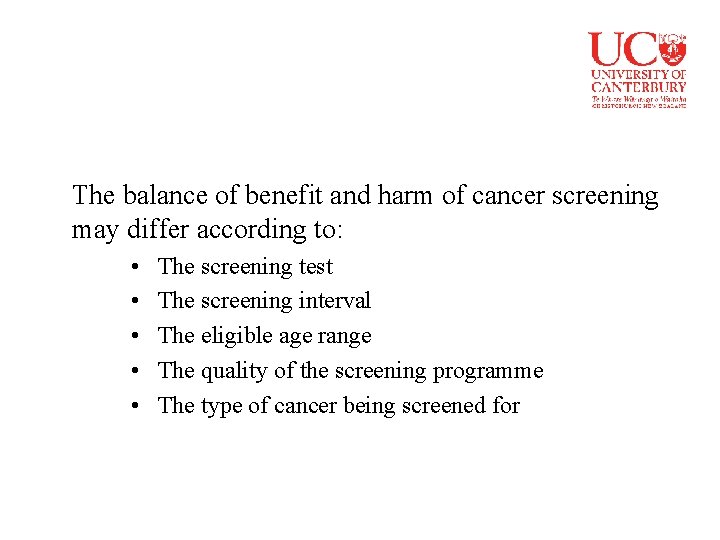 The balance of benefit and harm of cancer screening may differ according to: •