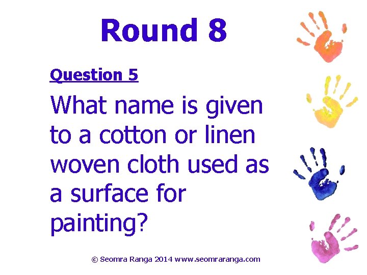 Round 8 Question 5 What name is given to a cotton or linen woven